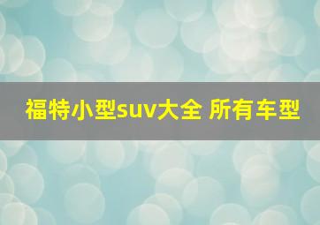 福特小型suv大全 所有车型